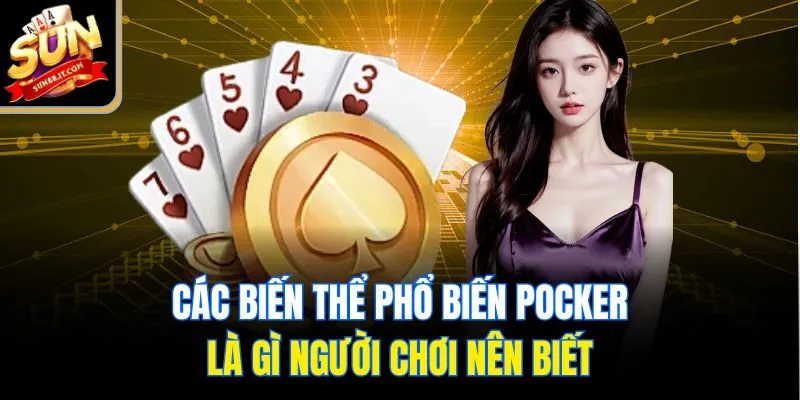 Các biến thể phổ biến pocker là gì người chơi nên biết
