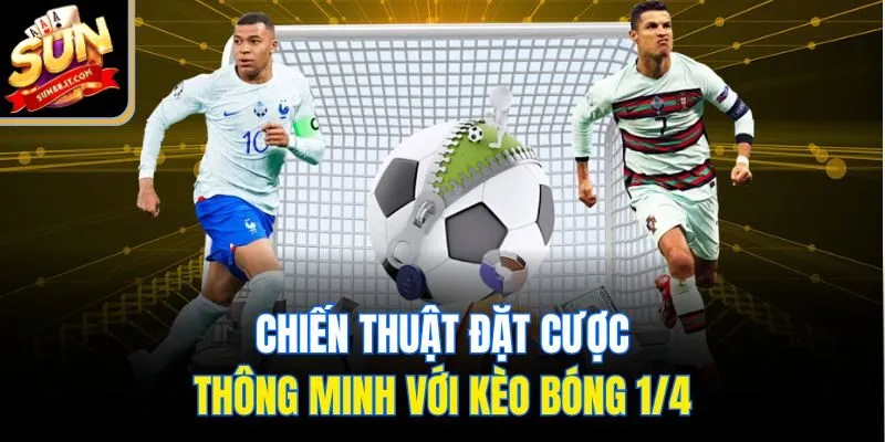Chiến thuật đặt cược thông minh với kèo bóng 1/4