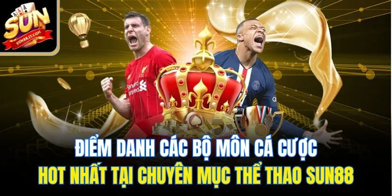 Điểm danh các bộ môn cá cược hot nhất tại chuyên mục thể thao sun88