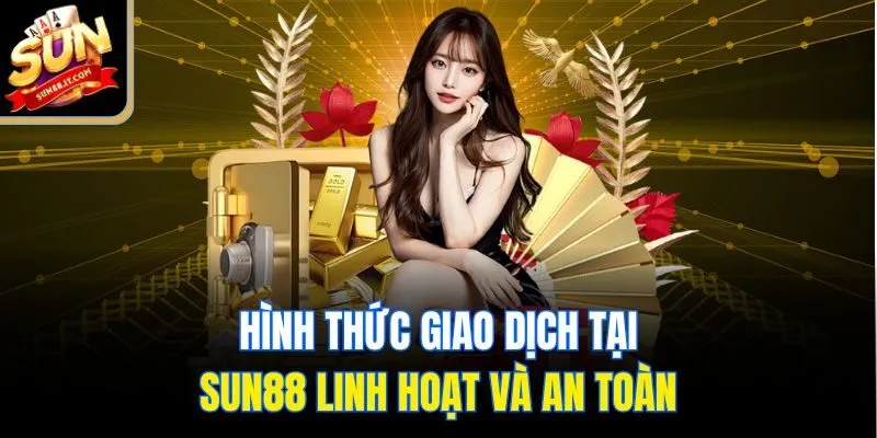 Hình thức giao dịch tại Sun88 linh hoạt và an toàn