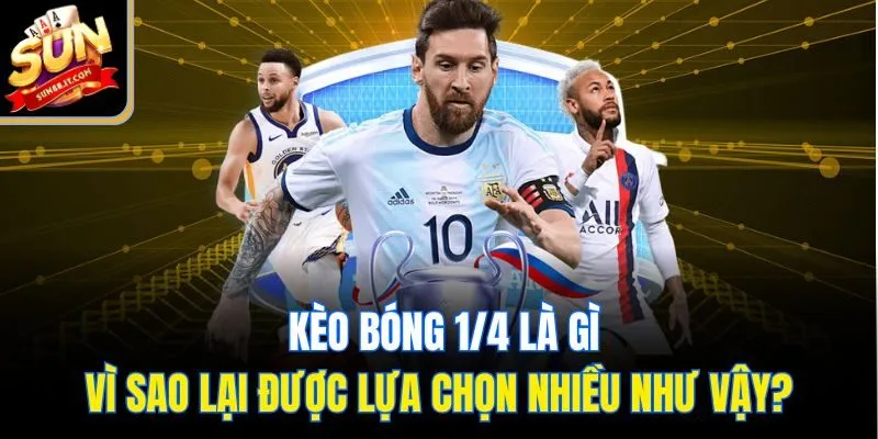 Kèo bóng 1/4 là gì, vì sao lại được lựa chọn nhiều như vậy?