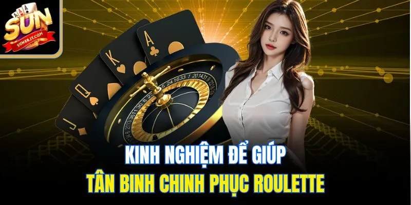 Kinh nghiệm để giúp tân binh chinh phục roulette