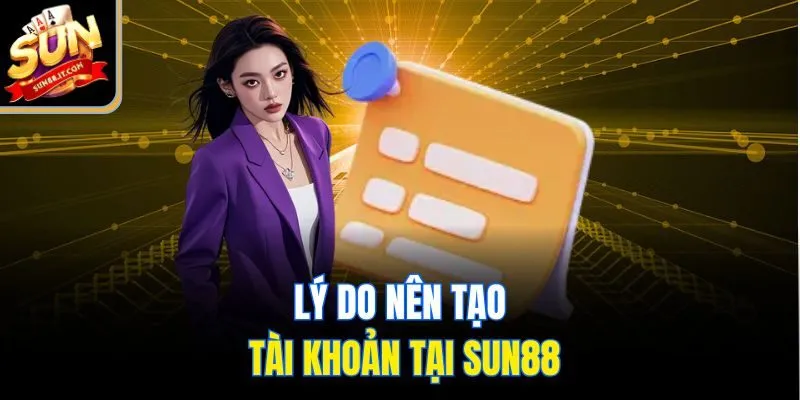 Lý do nên tạo tài khoản tại Sun88