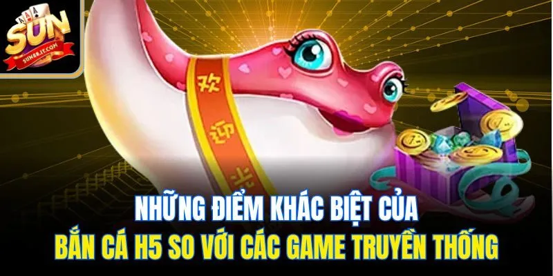 Những điểm khác biệt của bắn cá H5 so với các game truyền thống