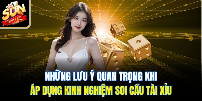 Những lưu ý quan trọng khi áp dụng kinh nghiệm soi cầu tài xỉu