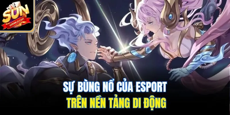 Sự bùng nổ của esport trên nền tảng di động