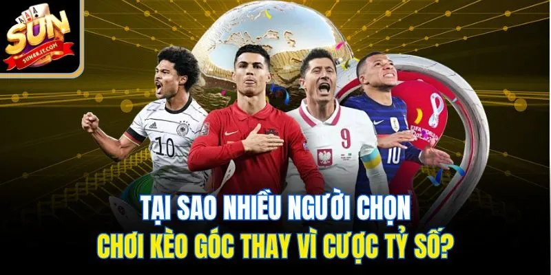 Tại sao nhiều người chọn chơi kèo góc thay vì cược tỷ số?