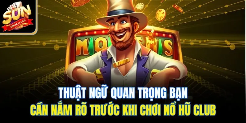 Thuật ngữ quan trọng bạn cần nắm rõ trước khi chơi nổ hũ club
