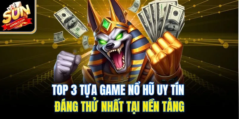 Top 3 tựa game nổ hũ uy tín đáng thử nhất tại nền tảng