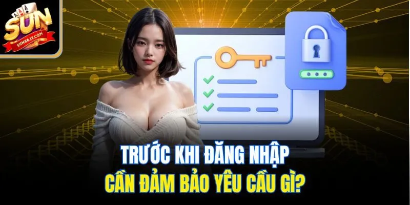 Trước khi đăng nhập cần đảm bảo yêu cầu gì?