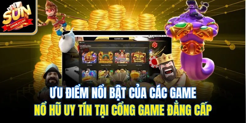Ưu điểm nổi bật của các game nổ hũ uy tín tại cổng game đẳng cấp
